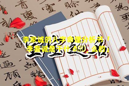 李家诚的八字命理分析书「李嘉诚是干什 🕸 么的」
